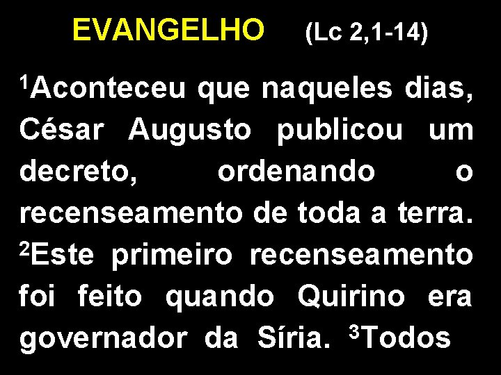 EVANGELHO 1 Aconteceu (Lc 2, 1 -14) que naqueles dias, César Augusto publicou um