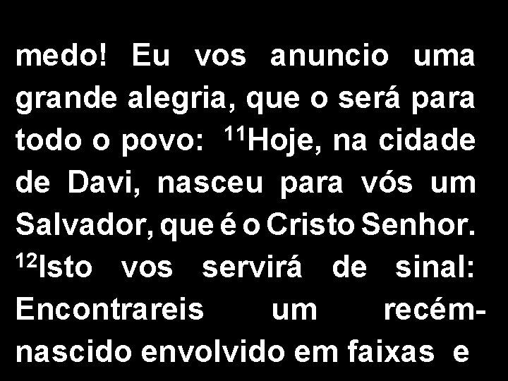 medo! Eu vos anuncio uma grande alegria, que o será para 11 todo o