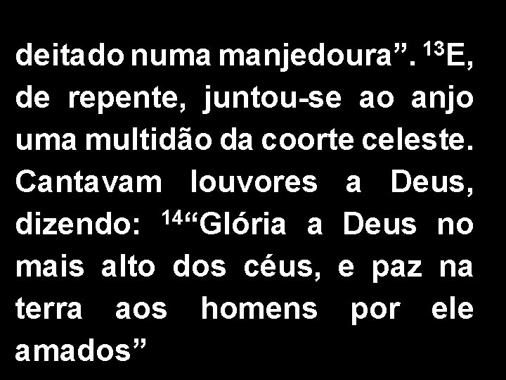 13 deitado numa manjedoura”. E, de repente, juntou-se ao anjo uma multidão da coorte