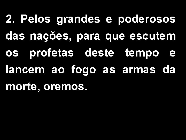2. Pelos grandes e poderosos das nações, para que escutem os profetas deste tempo