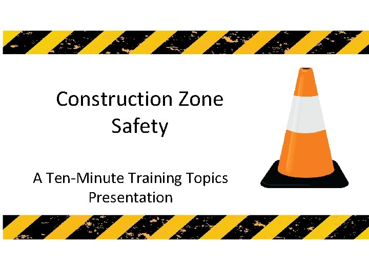 Construction Zone Safety A Ten-Minute Training Topics Presentation 