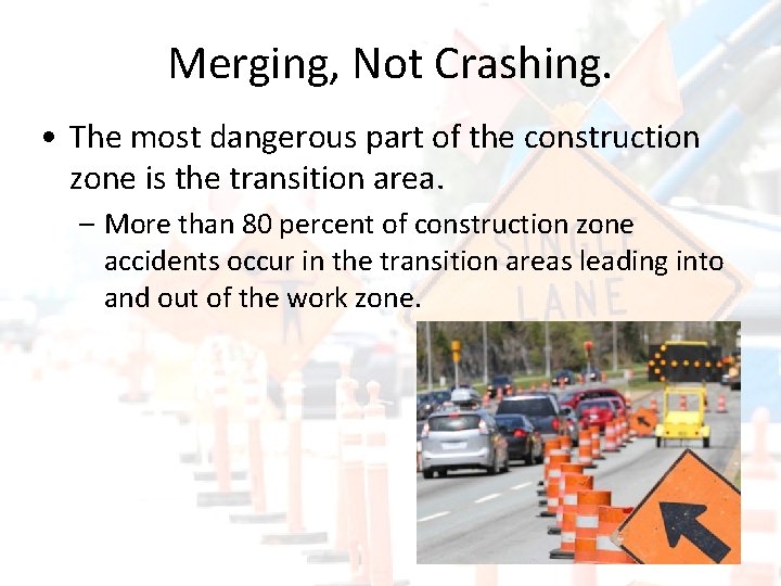 Merging, Not Crashing. • The most dangerous part of the construction zone is the