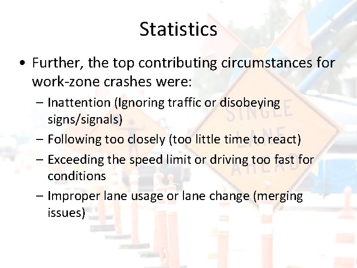 Statistics • Further, the top contributing circumstances for work-zone crashes were: – Inattention (Ignoring