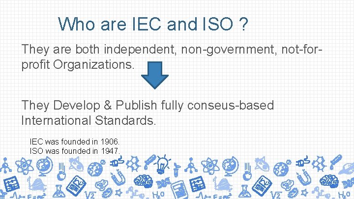 Who are IEC and ISO ? They are both independent, non-government, not-forprofit Organizations. They