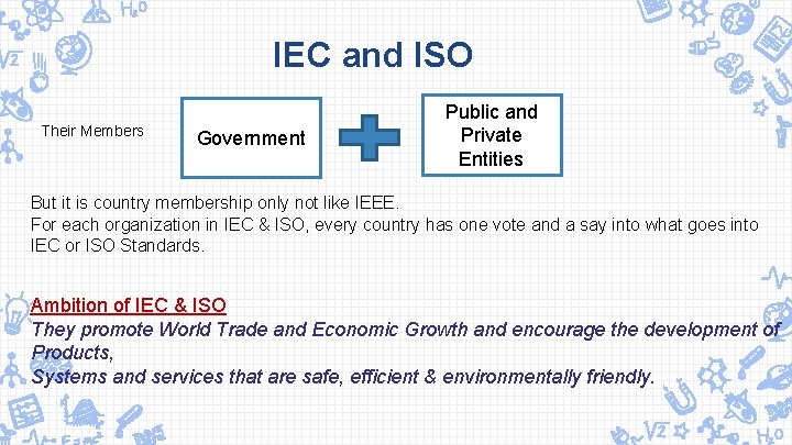 IEC and ISO Their Members Government Public and Private Entities But it is country