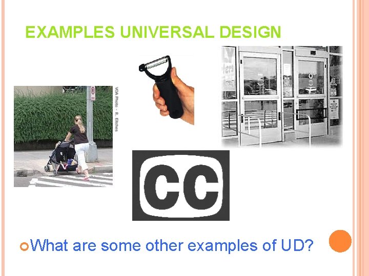 EXAMPLES UNIVERSAL DESIGN What are some other examples of UD? 