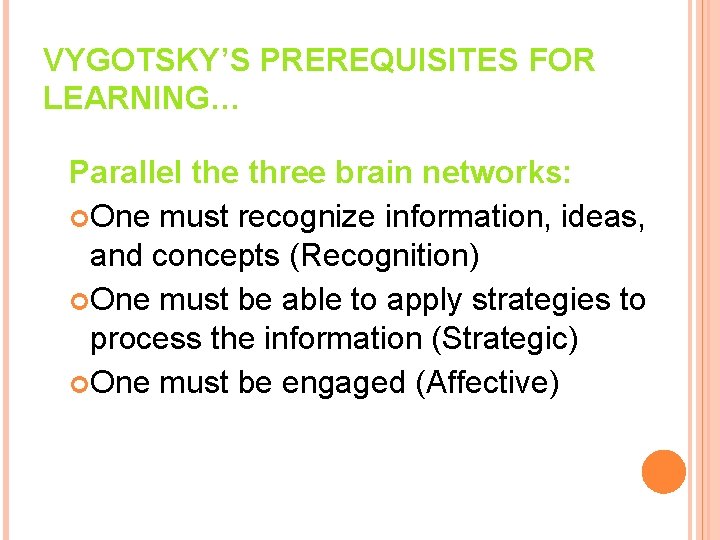 VYGOTSKY’S PREREQUISITES FOR LEARNING… Parallel the three brain networks: One must recognize information, ideas,