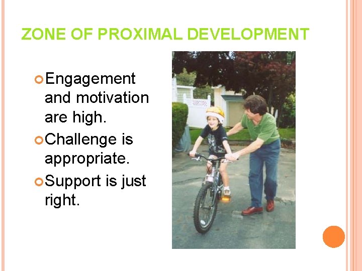 ZONE OF PROXIMAL DEVELOPMENT Engagement and motivation are high. Challenge is appropriate. Support is