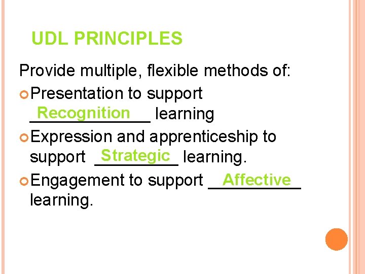 UDL PRINCIPLES Provide multiple, flexible methods of: Presentation to support Recognition _______ learning Expression