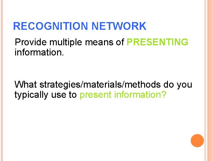 RECOGNITION NETWORK Provide multiple means of PRESENTING information. What strategies/materials/methods do you typically use