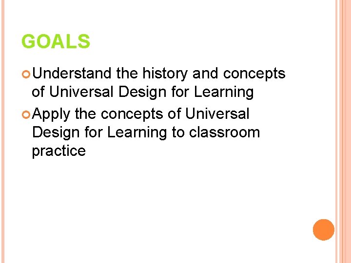 GOALS Understand the history and concepts of Universal Design for Learning Apply the concepts