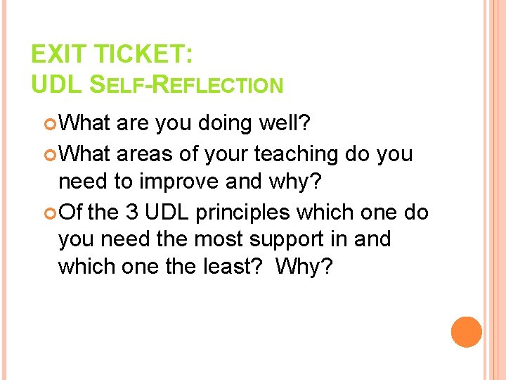 EXIT TICKET: UDL SELF-REFLECTION What are you doing well? What areas of your teaching
