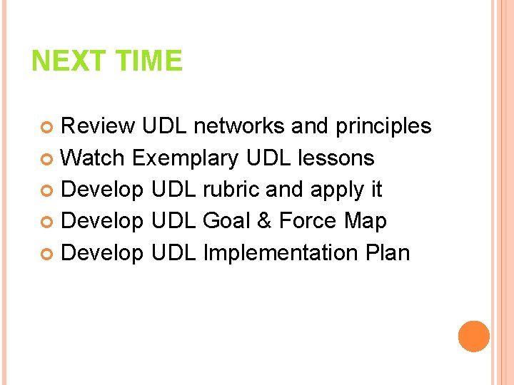 NEXT TIME Review UDL networks and principles Watch Exemplary UDL lessons Develop UDL rubric