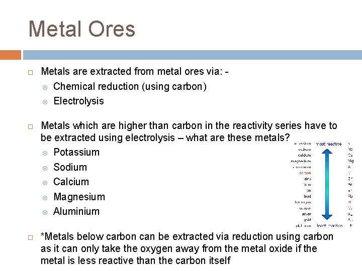 Metal Ores Metals are extracted from metal ores via: Chemical reduction (using carbon) Electrolysis Metal Ores Metals are extracted from metal ores via: Chemical reduction (using carbon) Electrolysis