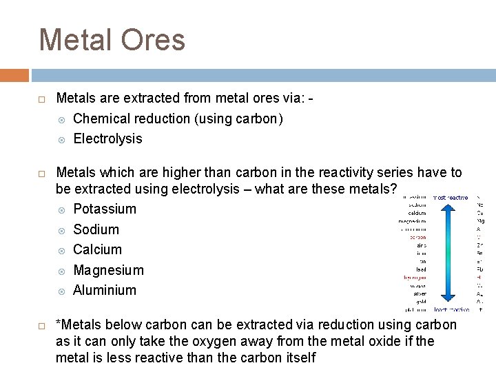 Metal Ores Metals are extracted from metal ores via: Chemical reduction (using carbon) Electrolysis