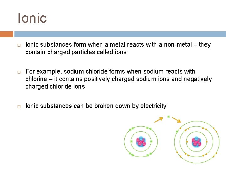 Ionic Ionic substances form when a metal reacts with a non-metal – they contain