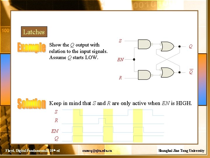 Latches Show the Q output with relation to the input signals. Assume Q starts