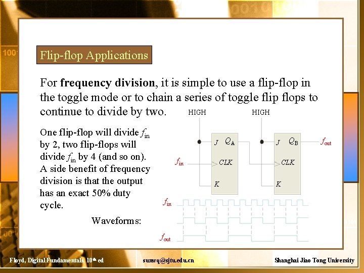 Flip-flop Applications For frequency division, it is simple to use a flip-flop in the