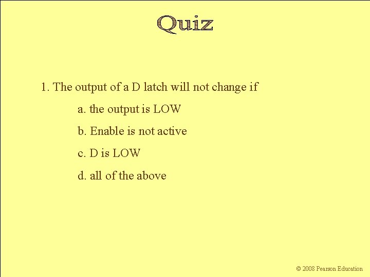 1. The output of a D latch will not change if a. the output