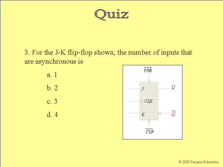 3. For the J-K flip-flop shown, the number of inputs that are asynchronous is