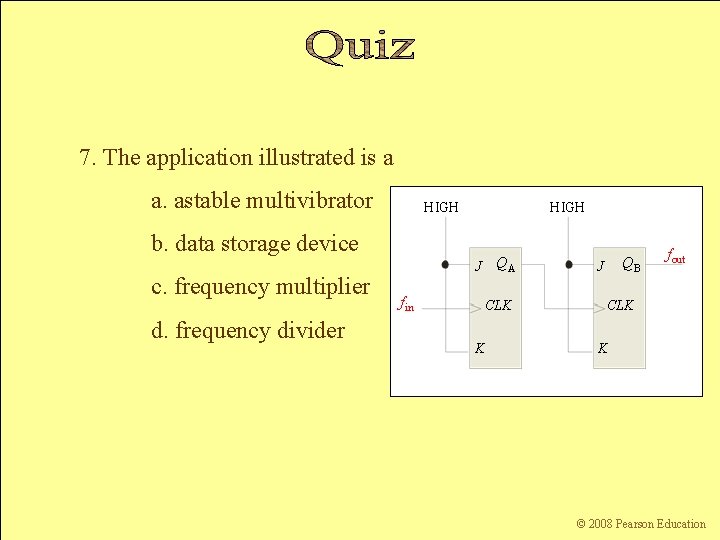 7. The application illustrated is a a. astable multivibrator HIGH b. data storage device