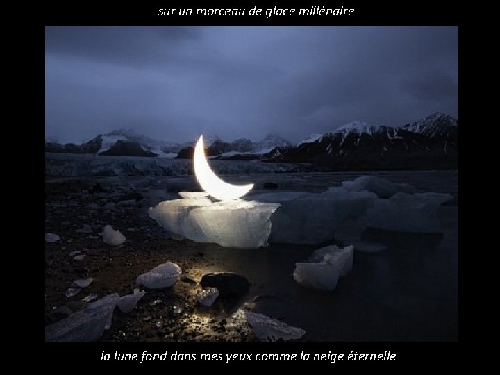 sur un morceau de glace millénaire la lune fond dans mes yeux comme la