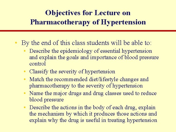 Objectives for Lecture on Pharmacotherapy of Hypertension • By the end of this class
