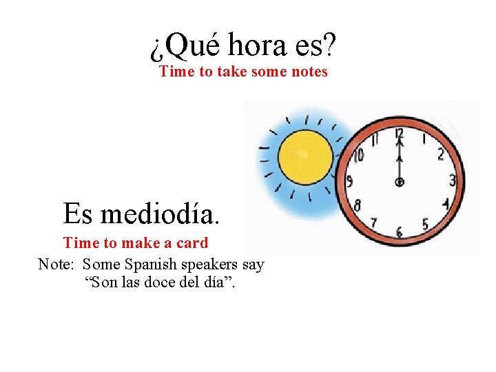 ¿Qué hora es? Time to take some notes Es mediodía. Time to make a