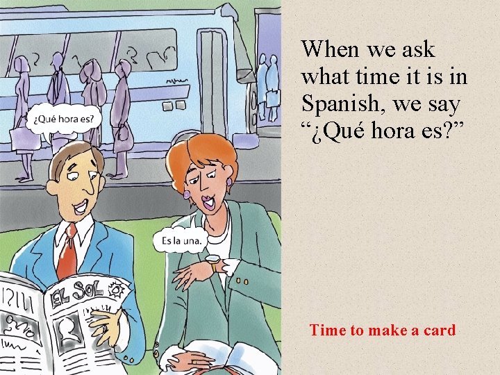 When we ask what time it is in Spanish, we say “¿Qué hora es?