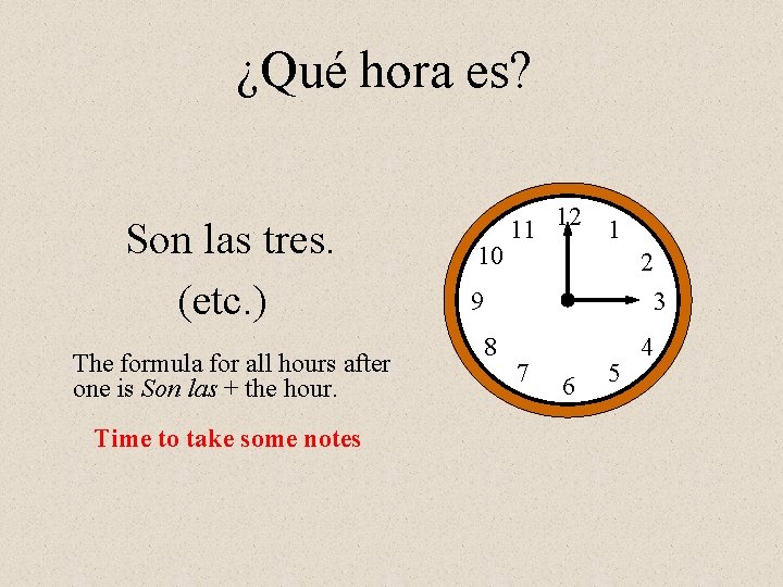 ¿Qué hora es? Son las tres. (etc. ) The formula for all hours after