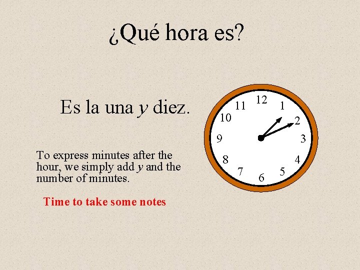 ¿Qué hora es? Es la una y diez. 10 11 12 1 2 9