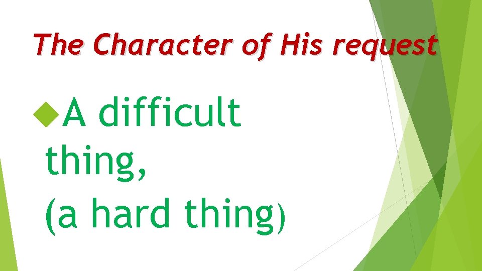 The Character of His request A difficult thing, (a hard thing) 