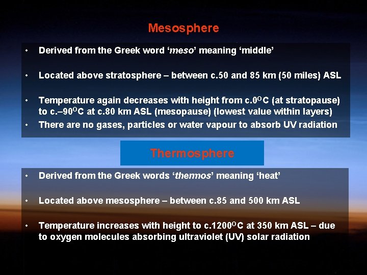 Mesosphere • Derived from the Greek word ‘meso’ meaning ‘middle’ • Located above stratosphere