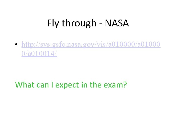 Fly through - NASA • http: //svs. gsfc. nasa. gov/vis/a 010000/a 01000 0/a 010014/