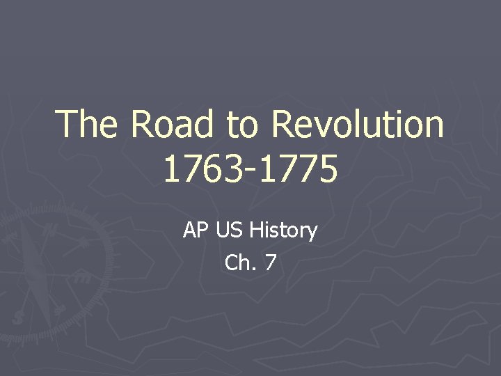 The Road to Revolution 1763 -1775 AP US History Ch. 7 