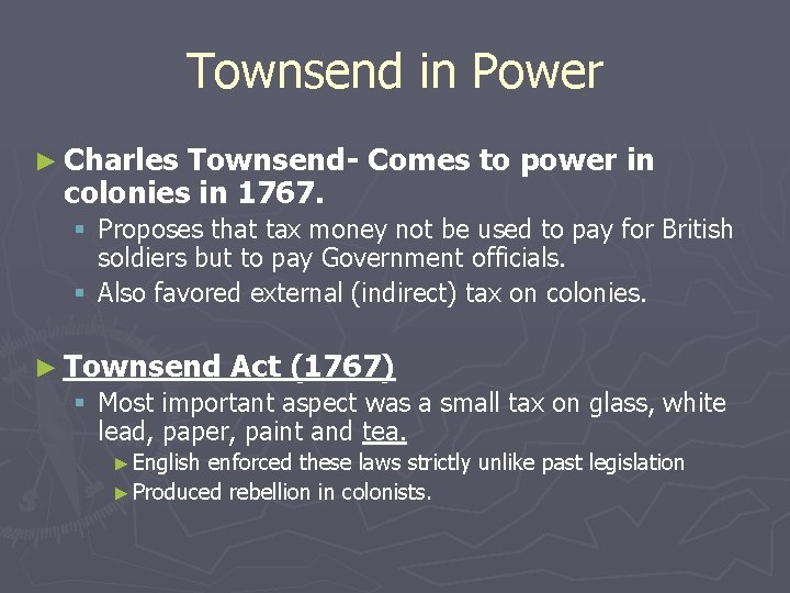 Townsend in Power ► Charles Townsend- Comes to power in colonies in 1767. §