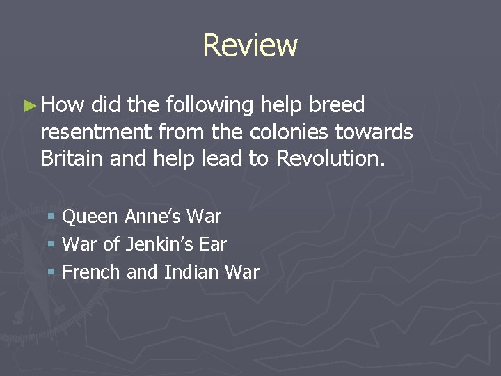 Review ► How did the following help breed resentment from the colonies towards Britain