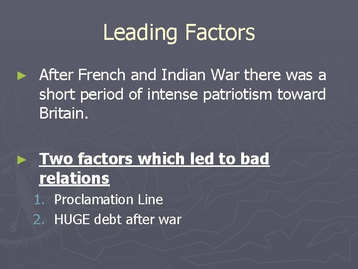 Leading Factors ► After French and Indian War there was a short period of