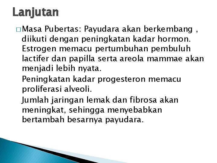 Lanjutan � Masa Pubertas: Payudara akan berkembang , diikuti dengan peningkatan kadar hormon. Estrogen