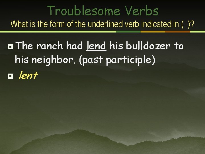 Troublesome Verbs What is the form of the underlined verb indicated in ( )?