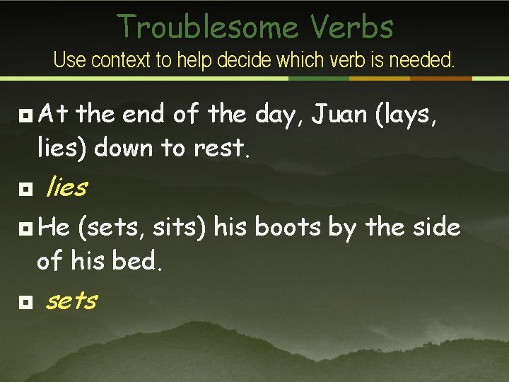 Troublesome Verbs Use context to help decide which verb is needed. ¥ At the