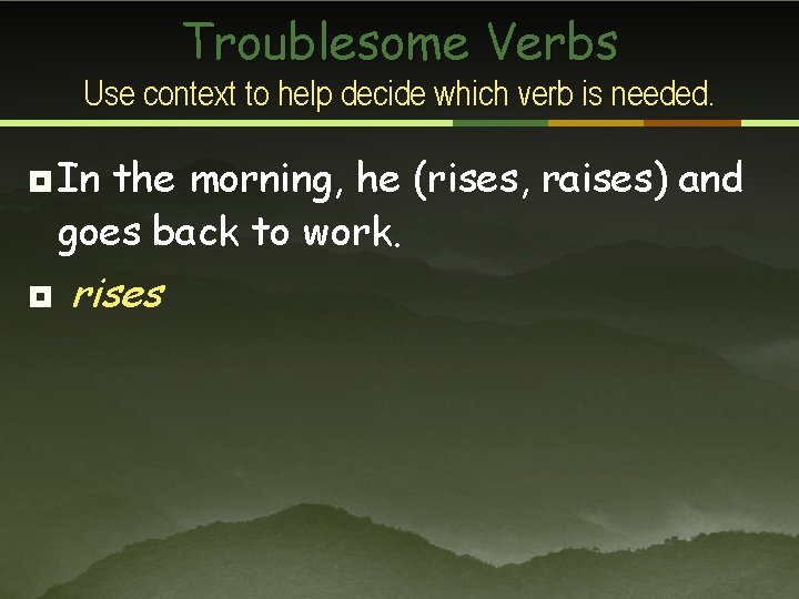 Troublesome Verbs Use context to help decide which verb is needed. ¥ In the