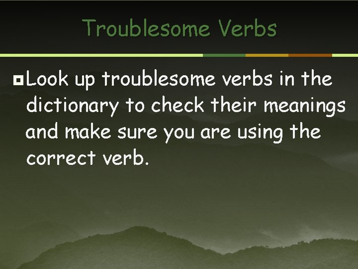 Troublesome Verbs ¥ Look up troublesome verbs in the dictionary to check their meanings