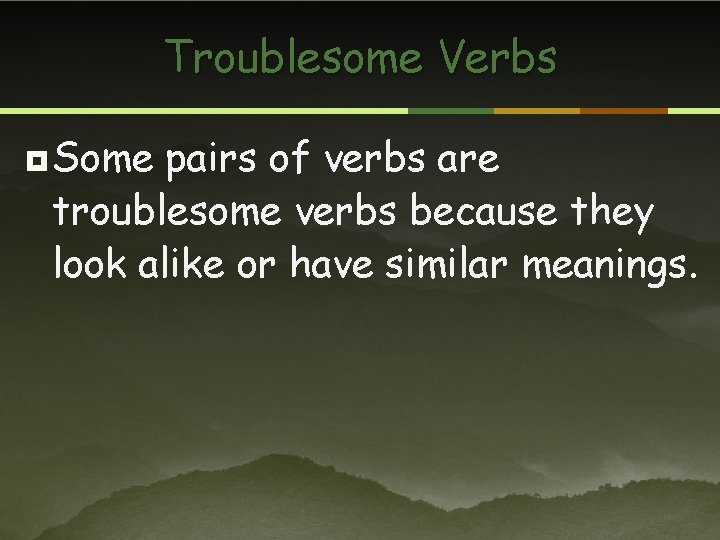 Troublesome Verbs ¥ Some pairs of verbs are troublesome verbs because they look alike