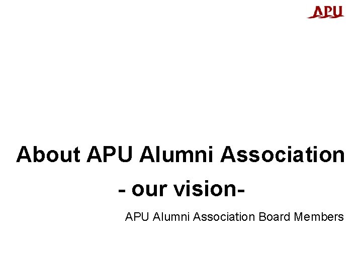 About APU Alumni Association - our vision. APU Alumni Association Board Members 