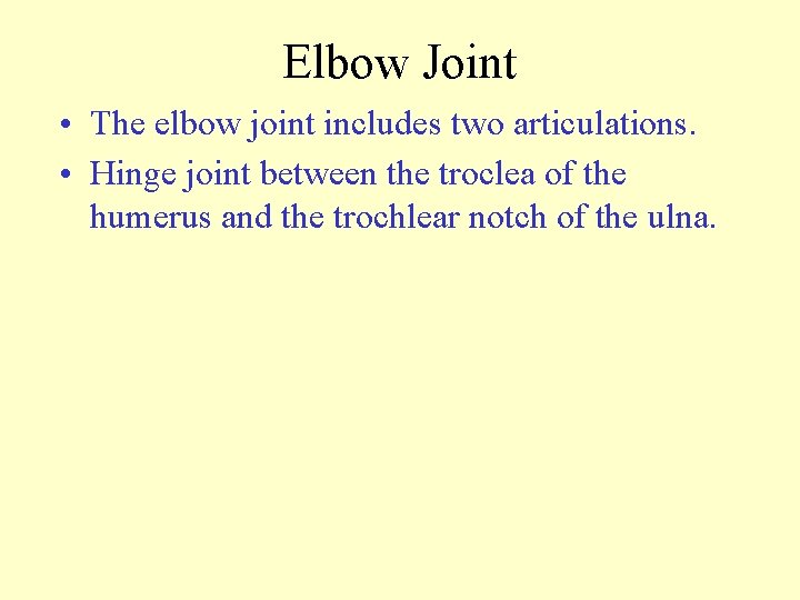Elbow Joint • The elbow joint includes two articulations. • Hinge joint between the