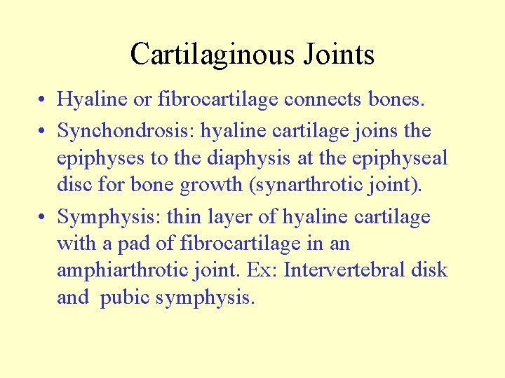 Cartilaginous Joints • Hyaline or fibrocartilage connects bones. • Synchondrosis: hyaline cartilage joins the