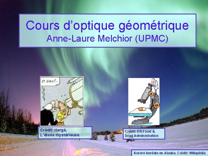 Cours d’optique géométrique Anne-Laure Melchior (UPMC) Crédit: Hergé, L’étoile mystérieuse Crédit: US Food &