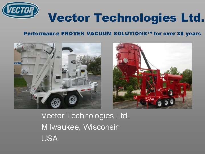 Vector Technologies Ltd. Performance PROVEN VACUUM SOLUTIONS™ for over 30 years Vector Technologies Ltd.