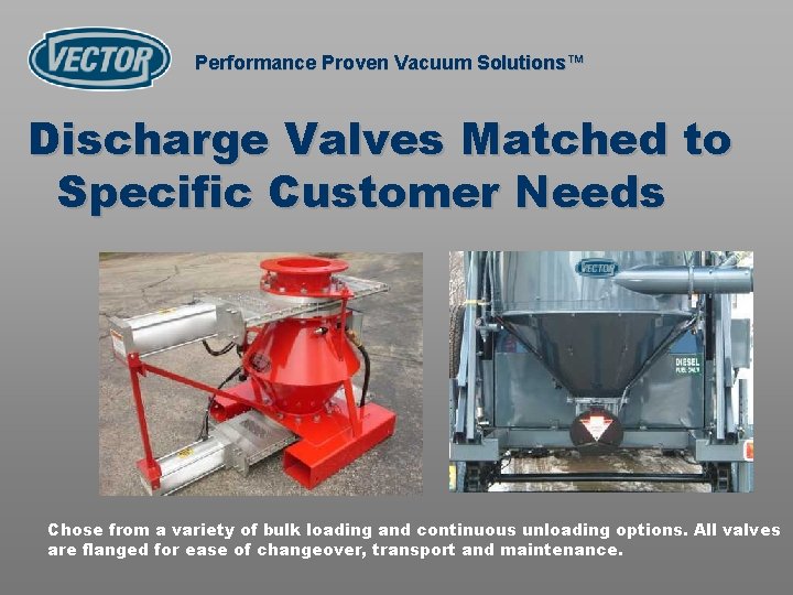 Performance Proven Vacuum Solutions™ Discharge Valves Matched to Specific Customer Needs Chose from a